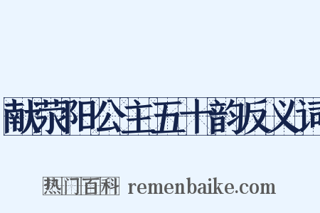 献荥阳公主五十韵反义词是什么意思的图片